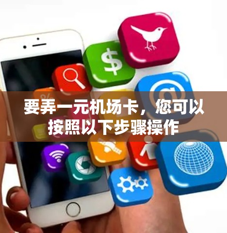 要弄一元机场卡，您可以按照以下步骤操作