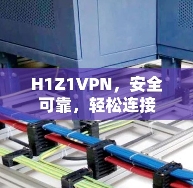 H1Z1VPN，安全可靠，轻松连接