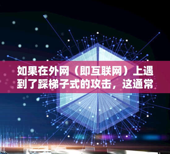 如果在外网（即互联网）上遇到了踩梯子式的攻击，这通常是指网络攻击或恶意行为。在网络环境中，通常不会有人类脚踩梯子式的攻击，但可能存在一些网络攻击工具或恶意软件的攻击。以下是可能的解决步骤