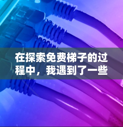 在探索免费梯子的过程中，我遇到了一些困惑和疑问，但通过仔细的搜索和研究，我逐渐明白了免费资源的重要性。以下是我的总结