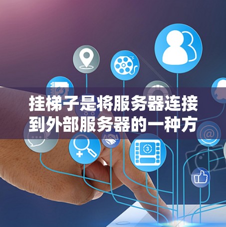 挂梯子是将服务器连接到外部服务器的一种方法，通常用于避免数据丢失或网络问题。以下是详细的步骤指南