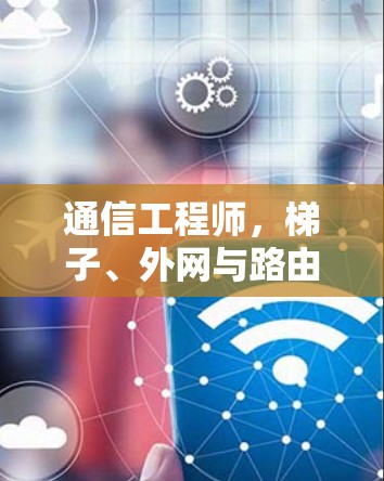 通信工程师，梯子、外网与路由器的精彩组合