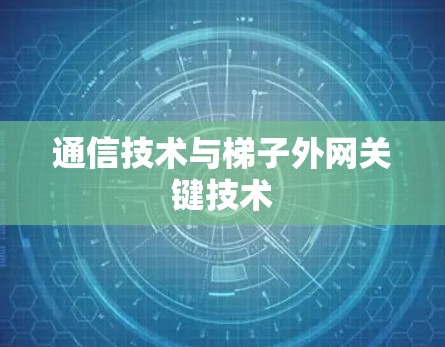 通信技术与梯子外网关键技术 通信技术与梯子外网关键技术