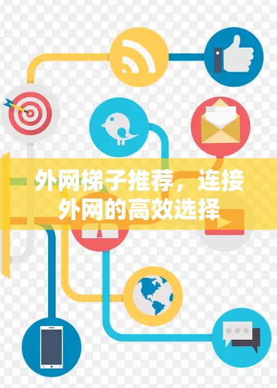 外网梯子推荐，连接外网的高效选择