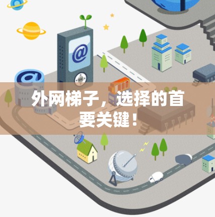 外网梯子，选择的首要关键！