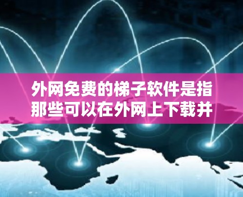 外网免费的梯子软件是指那些可以在外网上下载并免费使用的教学工具或演示软件。以下是一些常见的免费梯子软件推荐，适用于教学需求