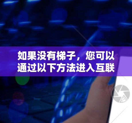 如果没有梯子，您可以通过以下方法进入互联网