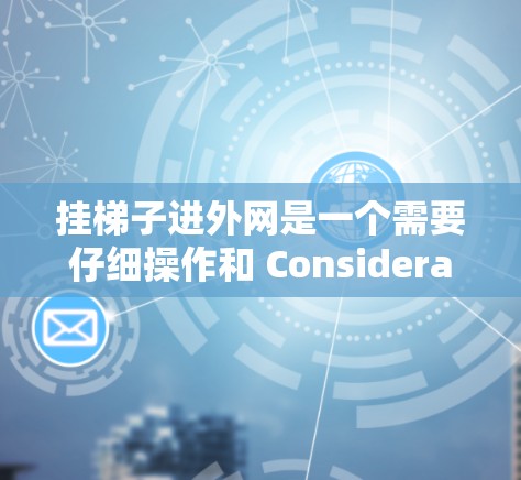 挂梯子进外网是一个需要仔细操作和 Consideration 的过程，以下是一步步的指南，帮助您顺利完成这个任务