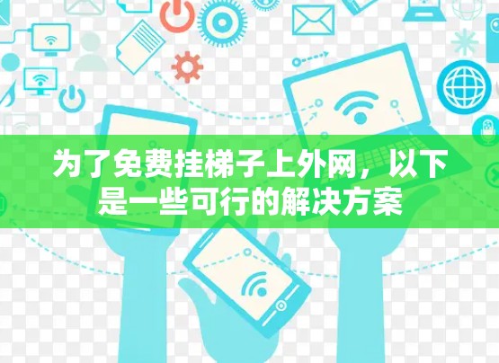 为了免费挂梯子上外网，以下是一些可行的解决方案
