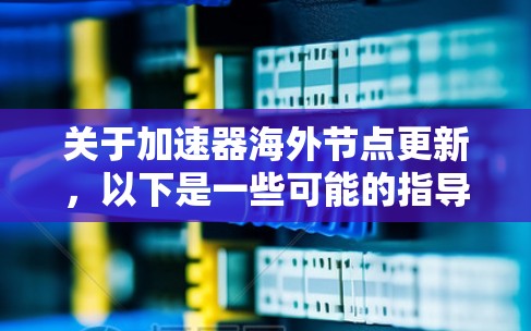 关于加速器海外节点更新，以下是一些可能的指导和步骤