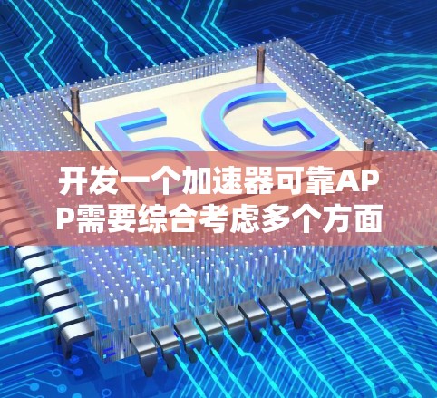 开发一个加速器可靠APP需要综合考虑多个方面，从编程基础到安全性和测试，以及项目结构和时间管理。以下是一步步的建议