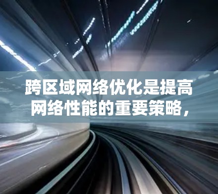 跨区域网络优化是提高网络性能的重要策略，特别是在不同区域之间共享资源以实现更高效的网络使用。以下是一些关于加速器跨区域网络优化的实用建议
