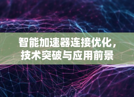 智能加速器连接优化，技术突破与应用前景