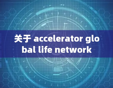 关于 accelerator global life network