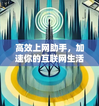 高效上网助手，加速你的互联网生活