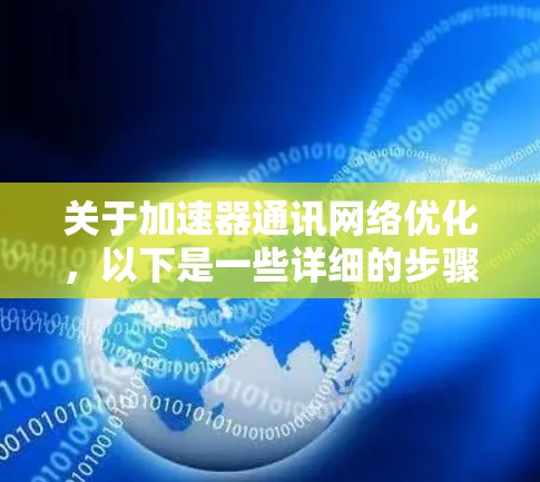 关于加速器通讯网络优化，以下是一些详细的步骤和建议