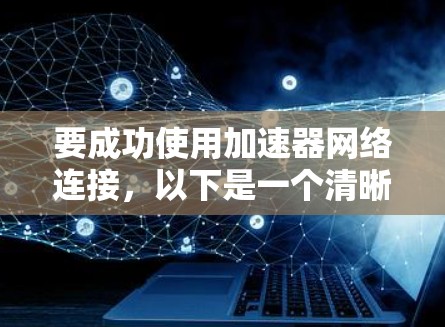 要成功使用加速器网络连接，以下是一个清晰的步骤指南