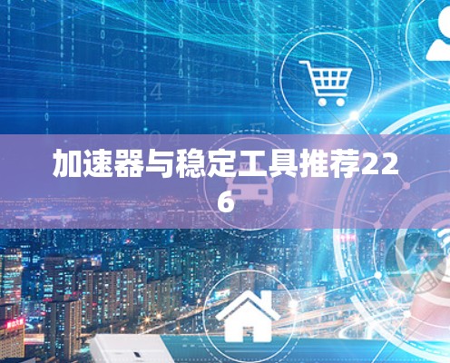 加速器与稳定工具推荐226