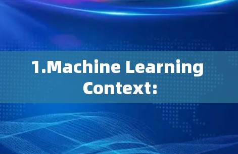 1.Machine Learning Context: