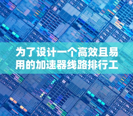 为了设计一个高效且易用的加速器线路排行工具，我将按照以下步骤进行思考和规划
