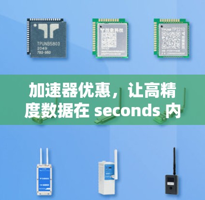 加速器优惠，让高精度数据在 seconds 内到达