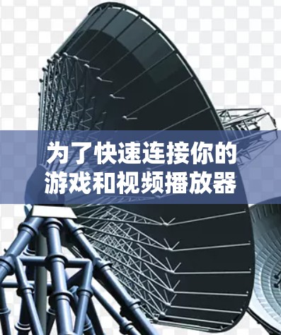 为了快速连接你的游戏和视频播放器，可以尝试使用以下工具