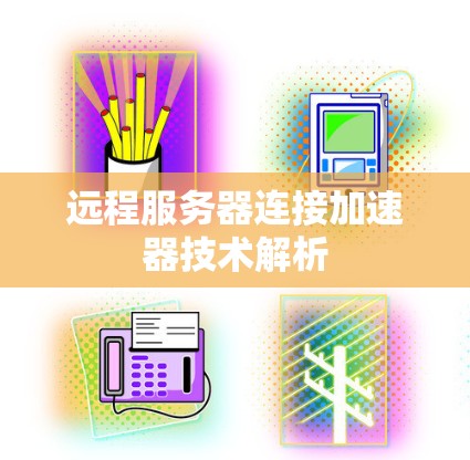 远程服务器连接加速器技术解析