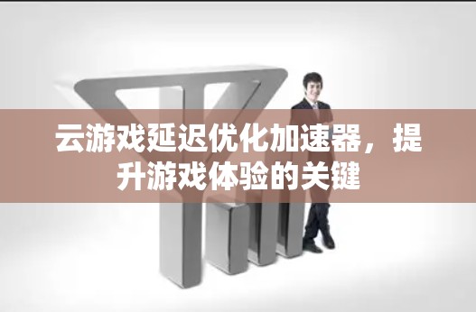 云游戏延迟优化加速器，提升游戏体验的关键