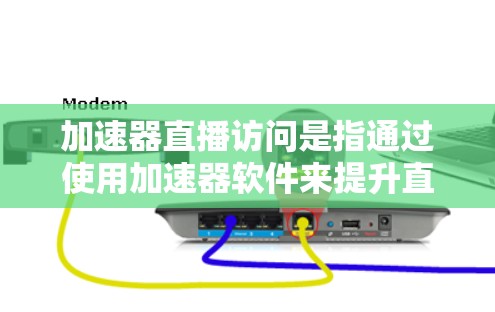 加速器直播访问是指通过使用加速器软件来提升直播或实时服务的性能，使其更快、更流畅。加速器软件通常通过网络加速技术，将用户连接到互联网，加速视频传输、直播效果等。以下是关于加速器直播访问的详细信息