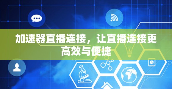 加速器直播连接，让直播连接更高效与便捷