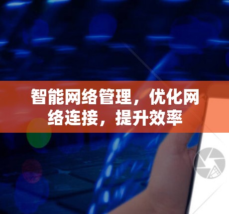 智能网络管理，优化网络连接，提升效率