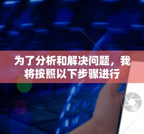 为了分析和解决问题，我将按照以下步骤进行