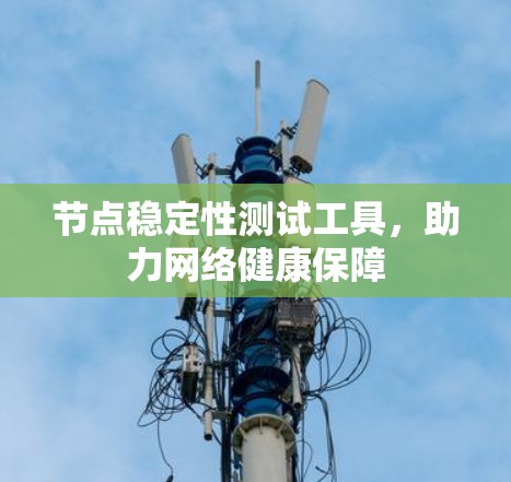 节点稳定性测试工具，助力网络健康保障