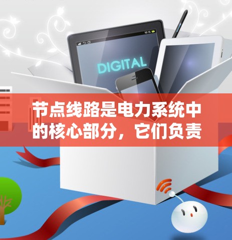 节点线路是电力系统中的核心部分，它们负责连接不同的电力设备，确保电力的传输、转换和分布。以下是一些常见的电力节点线路推荐