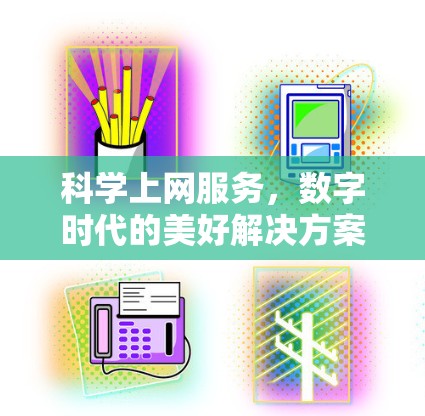 科学上网服务，数字时代的美好解决方案