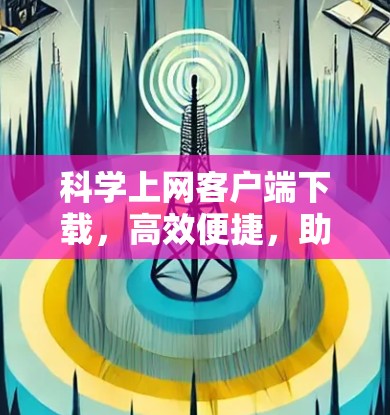 科学上网客户端下载，高效便捷，助力科学计算