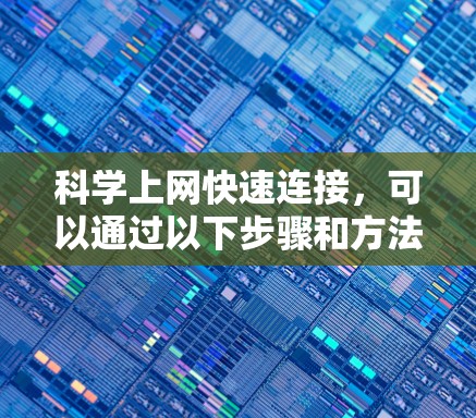 科学上网快速连接，可以通过以下步骤和方法来解决