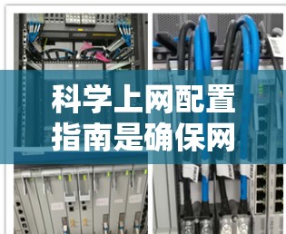 科学上网配置指南是确保网络环境高效、安全的步骤，通常包括以下内容