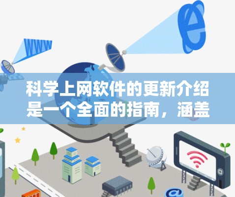 科学上网软件的更新介绍是一个全面的指南，涵盖软件的功能、用户需求以及如何在更新中应对问题。以下是针对常见科学上网软件的详细更新介绍，帮助用户了解和选择适合自己的工具