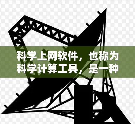 科学上网软件，也称为科学计算工具，是一种具备多种功能的在线应用，广泛应用于科学研究、教学和学习中。以下是对科学上网软件的详细介绍