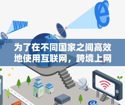 为了在不同国家之间高效地使用互联网，跨境上网工具和VPN（Virtual Private Network）是非常有用的工具。以下是一些常见的跨境上网工具和VPN推荐