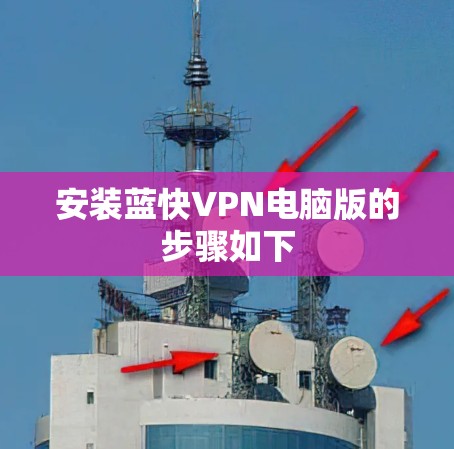 安装蓝快VPN电脑版的步骤如下 安装蓝快VPN电脑版的步骤如下