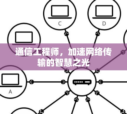 通信工程师，加速网络传输的智慧之光