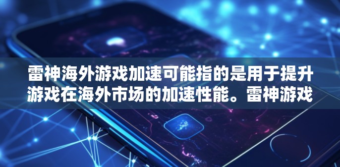 雷神海外游戏加速可能指的是用于提升游戏在海外市场的加速性能。雷神游戏是一家知名的视频游戏公司，如果你指的是使用雷神游戏的加速工具或技术，那么以下是一些可能的解释和建议