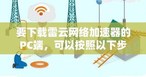 要下载雷云网络加速器的PC端，可以按照以下步骤操作