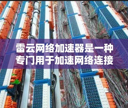 雷云网络加速器是一种专门用于加速网络连接的工具，旨在提升网络速度。它通常支持多种网络协议，如Wi-Fi、蓝牙、4G/5G等，并提供多种加速模式，如自由模式、共享模式等。以下是关于雷云网络加速器的评测