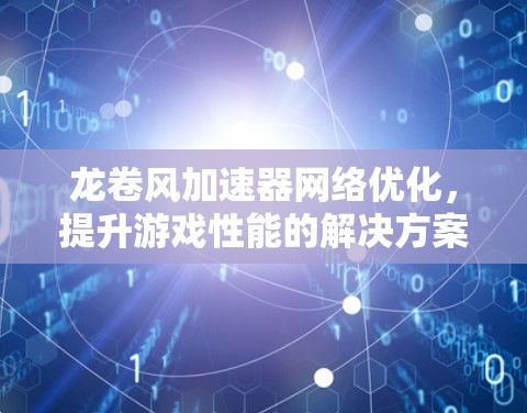 龙卷风加速器网络优化，提升游戏性能的解决方案