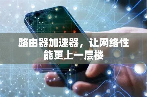 路由器加速器，让网络性能更上一层楼