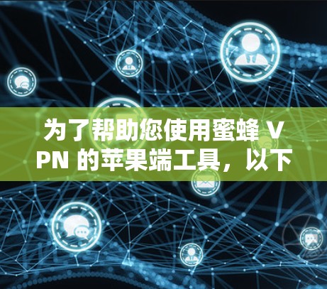 为了帮助您使用蜜蜂 VPN 的苹果端工具，以下是一个详细的步骤指南