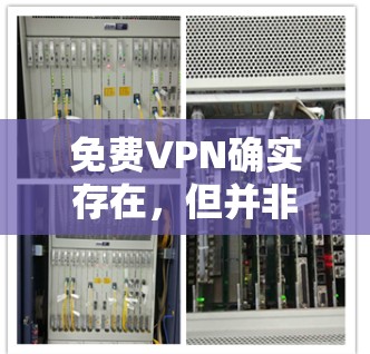 免费VPN确实存在，但并非所有VPN都是免费的。以下是对免费VPN的详细分析